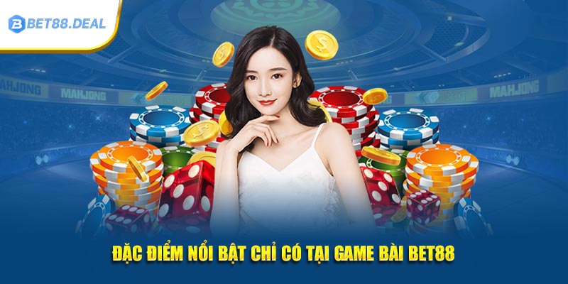 Dac-diem-noi-bat-chi-co-tai-game-bai-Bet88.jpg