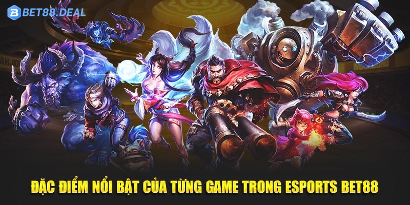 Dac-diem-noi-bat-cua-tung-game-trong-Esports-Bet88.jpg