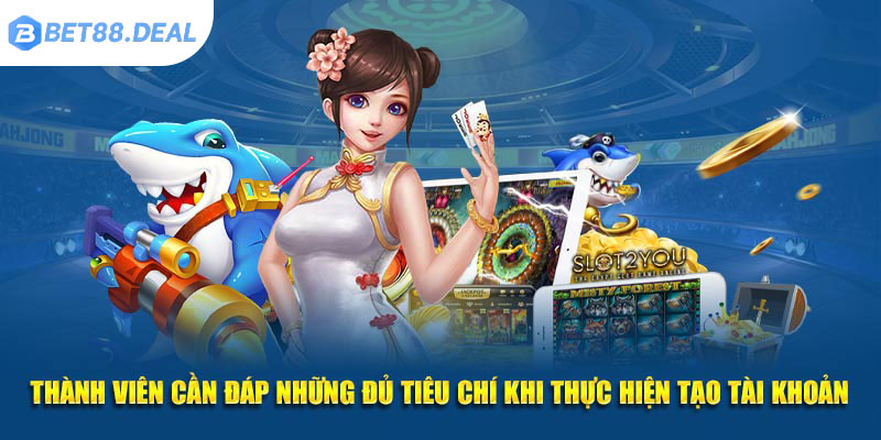 Thanh-vien-can-dap-nhung-du-tieu-chi-khi-thuc-hien-tao-tai-khoan.jpg