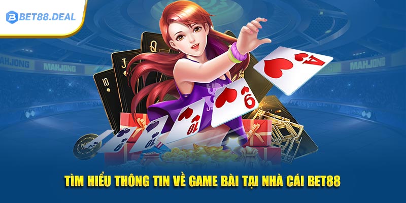 Tim-hieu-thong-tin-ve-game-bai-tai-nha-cai-Bet88.jpg