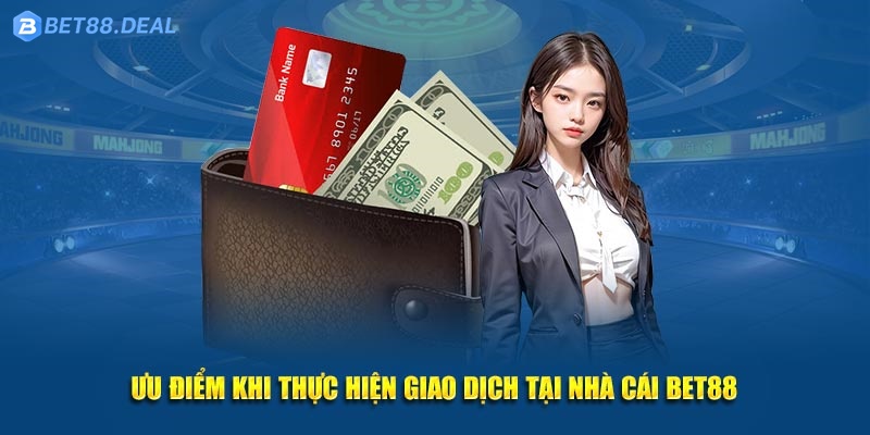 Uu-diem-khi-thuc-hien-giao-dich-tai-nha-cai-Bet88.jpg