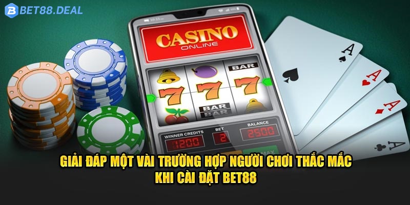 giai-dap-mot-vai-truong-hop-nguoi-choi-thac-mac-khi-cai-dat-bet88.jpg