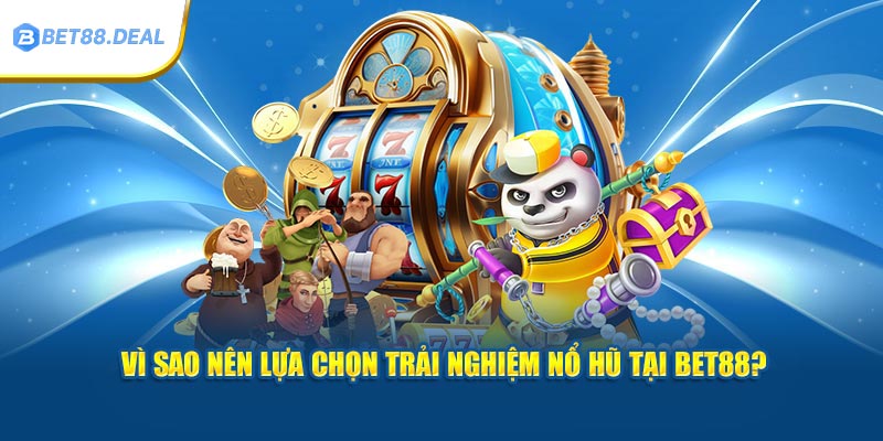 vi-sao-nen-lua-chon-trai-nghiem-no-hu-tai-bet88.jpg